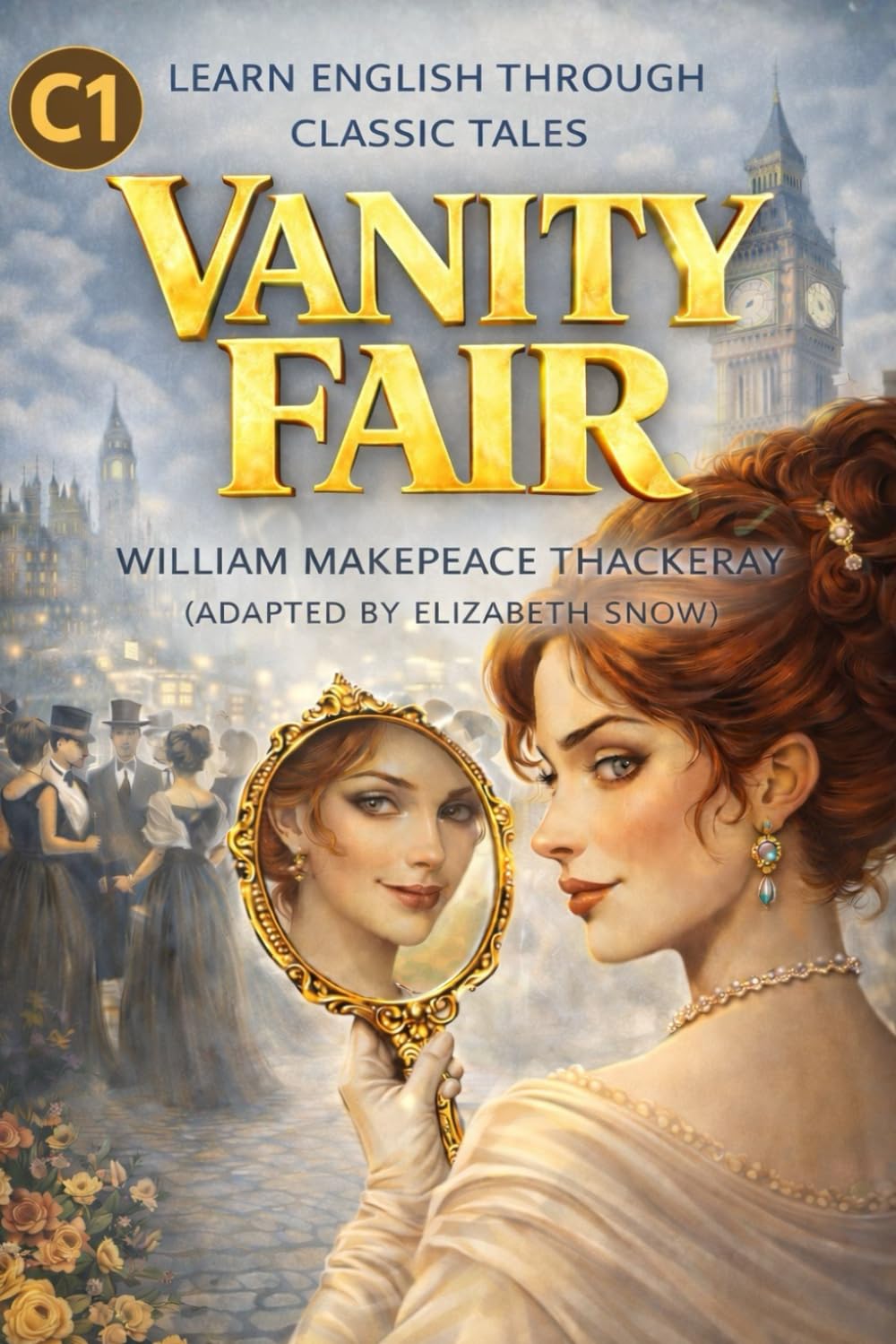 Vanity Fair (C1 Level English Reader): Learn Advanced English Through Classic Literature | Vocabulary, Fluency & CEFR C1 Reading Practice | Adapted by Elizabeth Snow