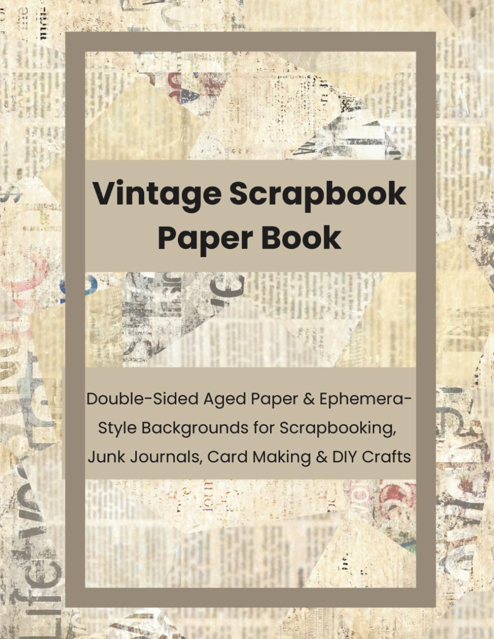 Vintage Scrapbook Paper Book: Double-Sided Aged Paper & Ephemera-Style Backgrounds for Scrapbooking, Junk Journals, Card Making & DIY Crafts