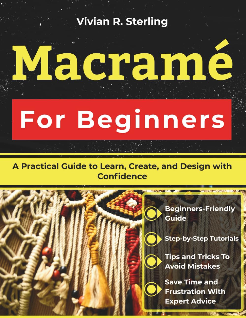 Macramé For Beginners: A Practical Guide to Learn, Create, and Design with Confidence