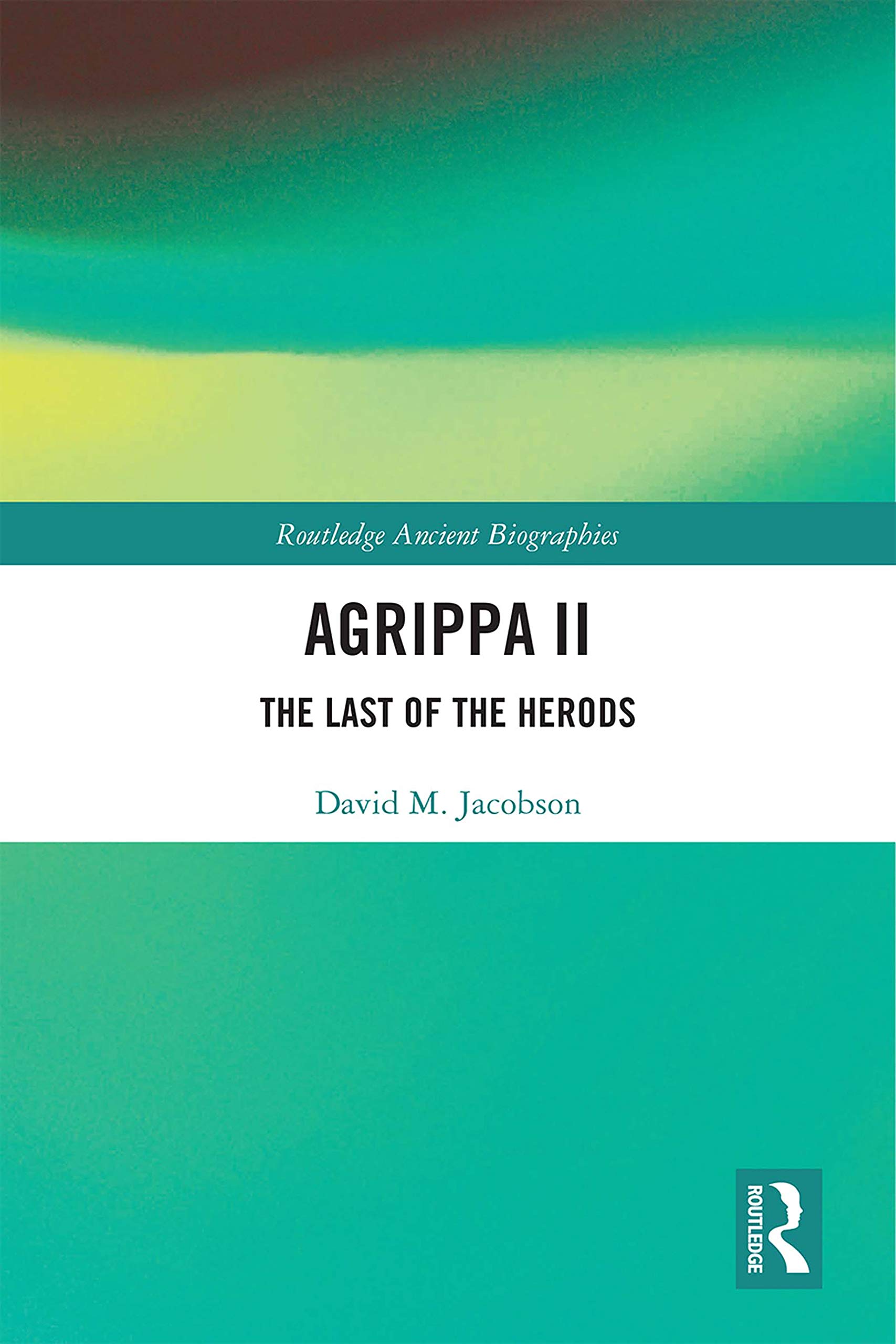 Agrippa II: The Last of the Herods (Routledge Ancient Biographies)