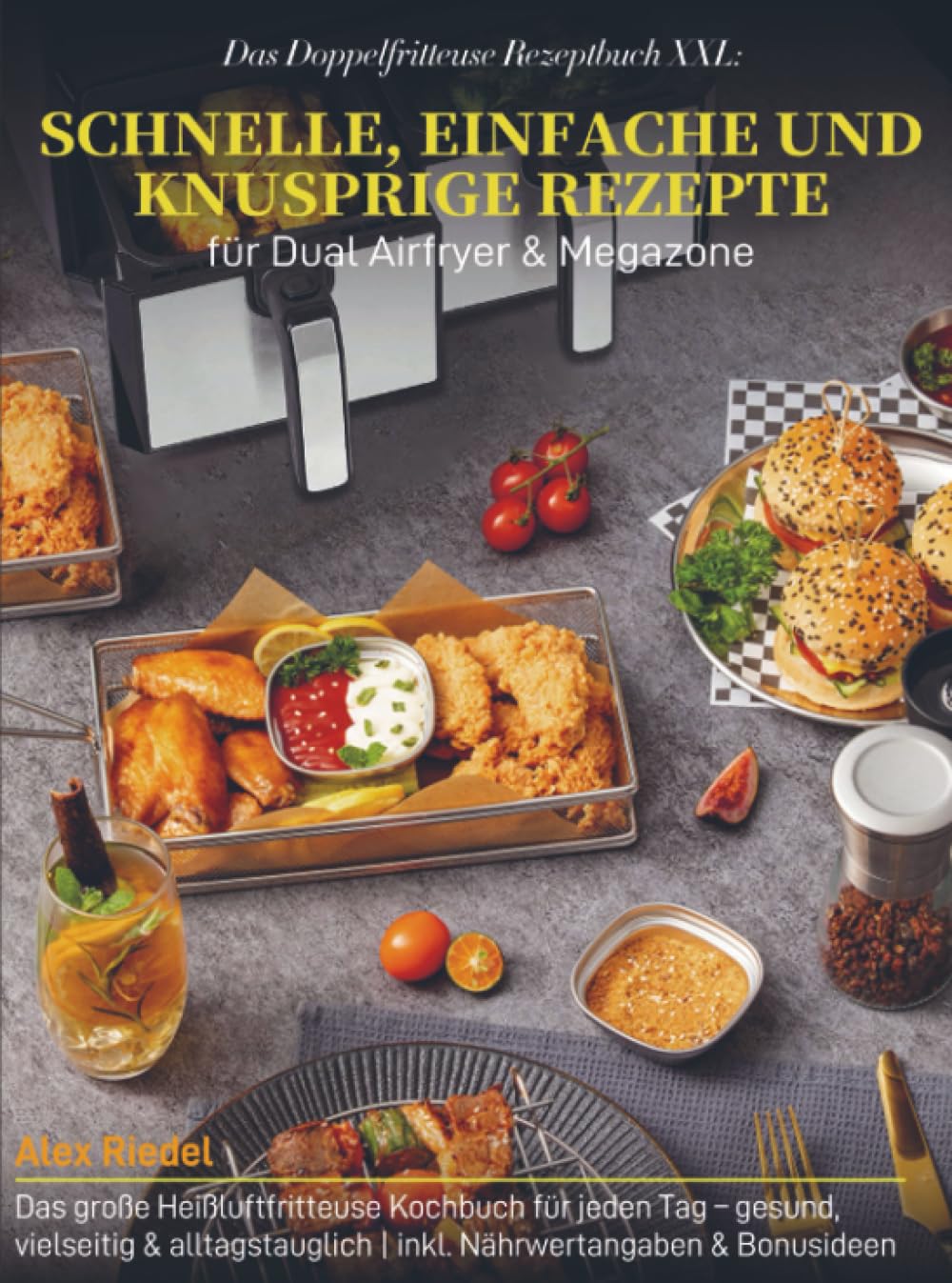 Das Doppelfritteuse Rezeptbuch XXL: Schnelle, einfache und knusprige Rezepte für Dual Airfryer & Megazone: Das große Heißluftfritteuse Kochbuch für ... | inkl. Nährwertangaben & Bonusideen