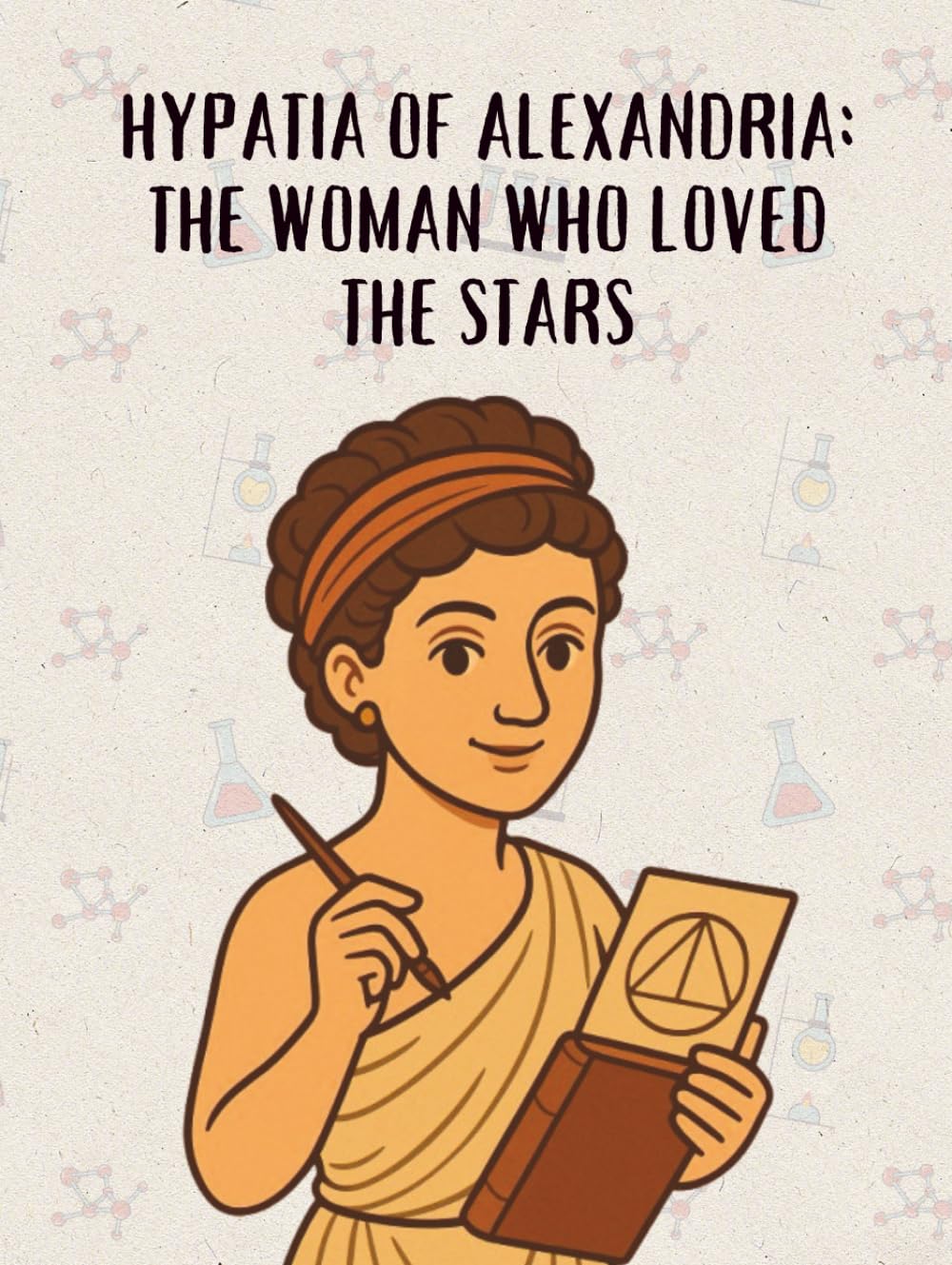 Hypatia of Alexandria: The Woman Who Loved the Stars (From Little Hands to Great Minds)