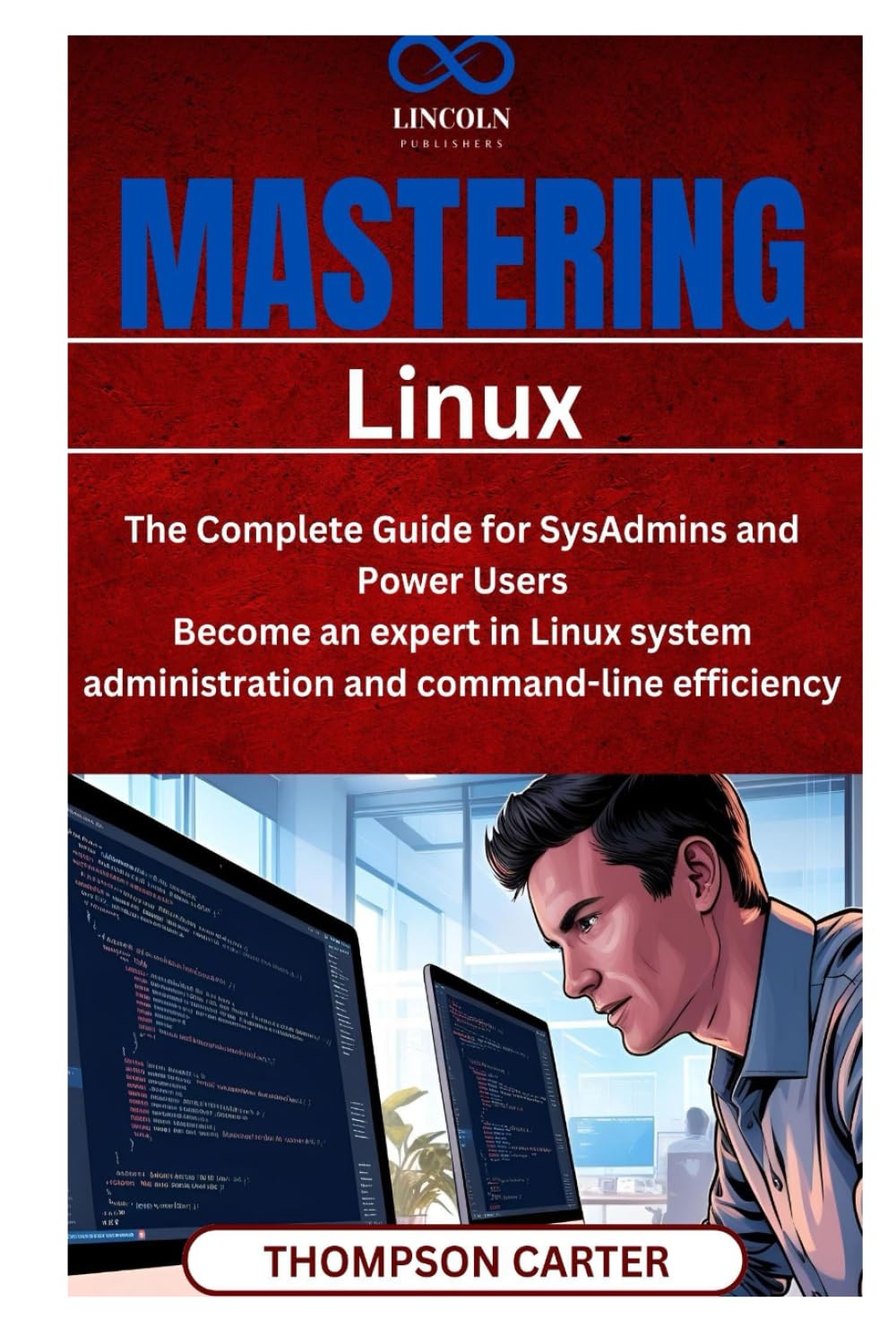 Mastering Linux: The Complete Guide for SysAdmins and Power Users Become an expert in Linux system administration and command-line efficiency