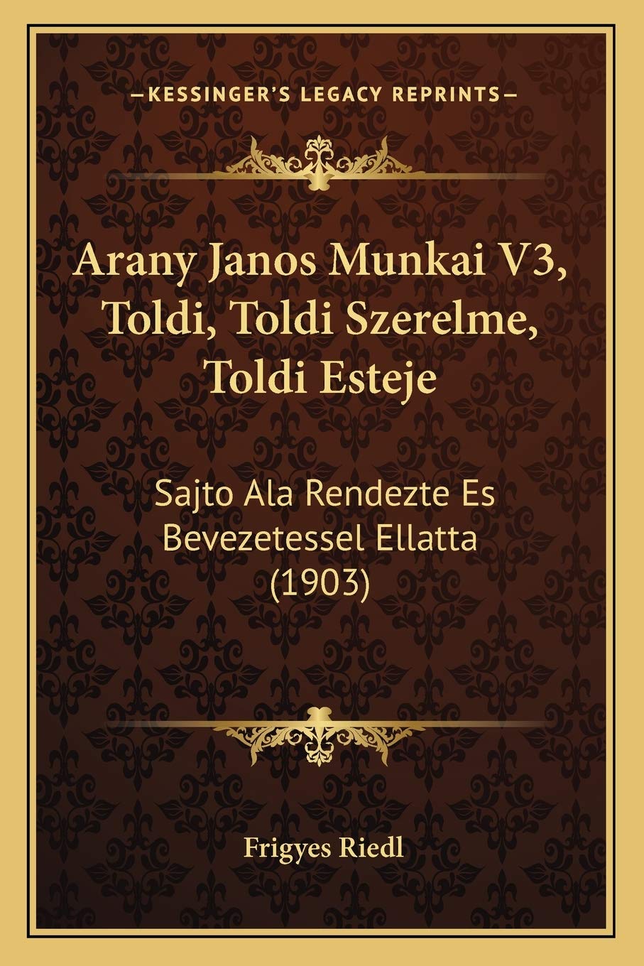 Arany Janos Munkai V3, Toldi, Toldi Szerelme, Toldi Esteje: Sajto Ala Rendezte Es Bevezetessel Ellatta (1903)