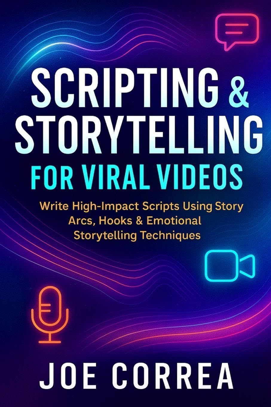 Scripting & Storytelling for Viral Videos: Write High-Impact Scripts Using Story Arcs, Hooks & AI Prompt Systems: 6 (Mastering Video Production for Youtube, Instagram & Tiktok)