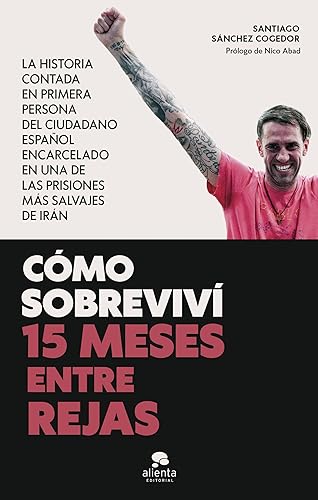 Cómo sobreviví 15 meses entre rejas: La historia contada en primera persona del ciudadano español encarcelado en una de las prisiones más salvajes de Irán (Alienta)