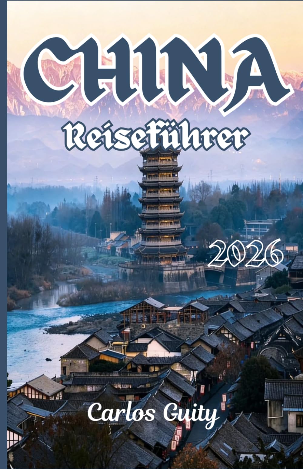 China Reiseführer 2026: Ein umfassender Reiseführer zu Top-Städten, kulturellen Erlebnissen, Sehenswürdigkeiten, Essen, Transport und einfachen Reiserouten