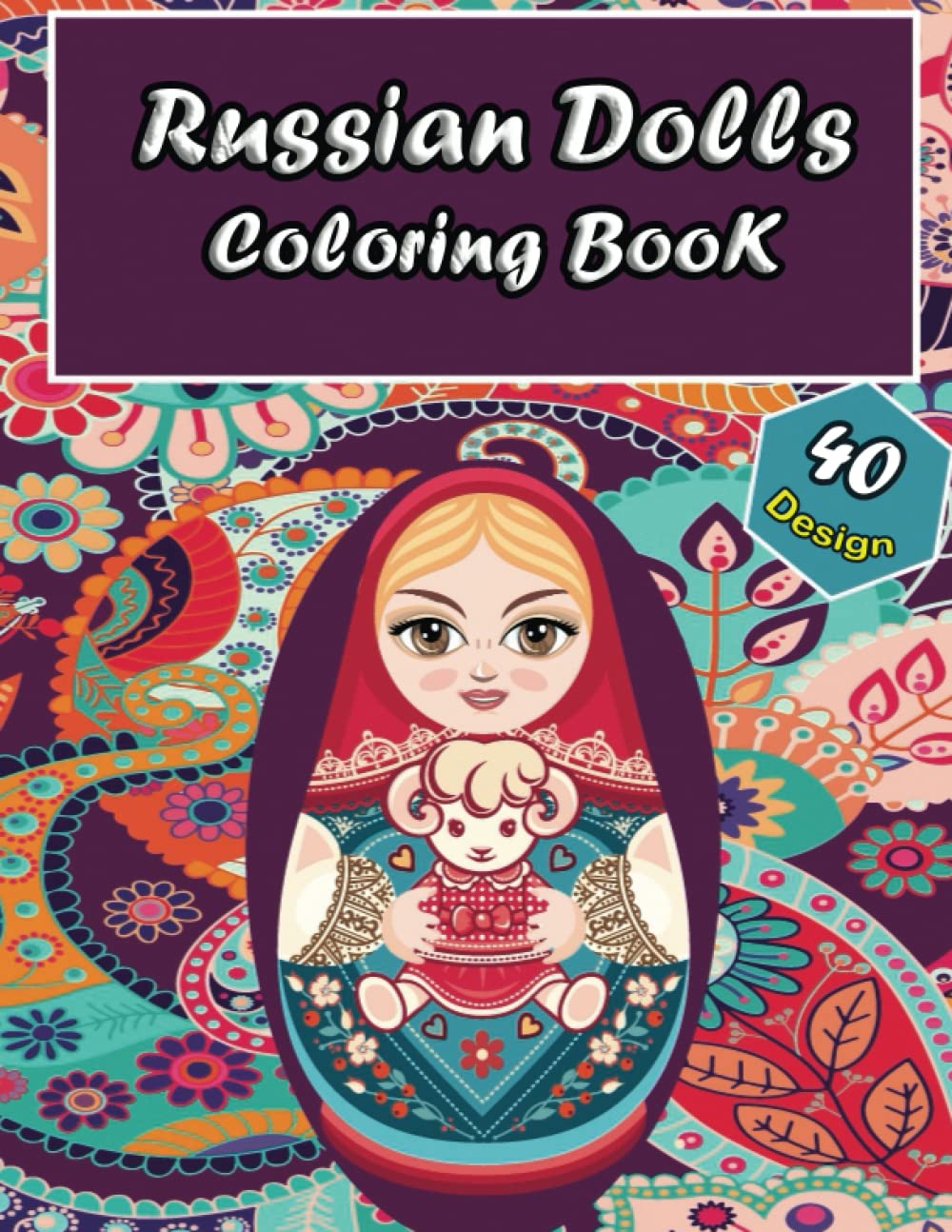 Russian Dolls coloring book: 40 unique and Beautiful Coloring Pages of russian nesting dolls, and matryoshka nesting dolls,to Color for Creative Activity and Relaxation
