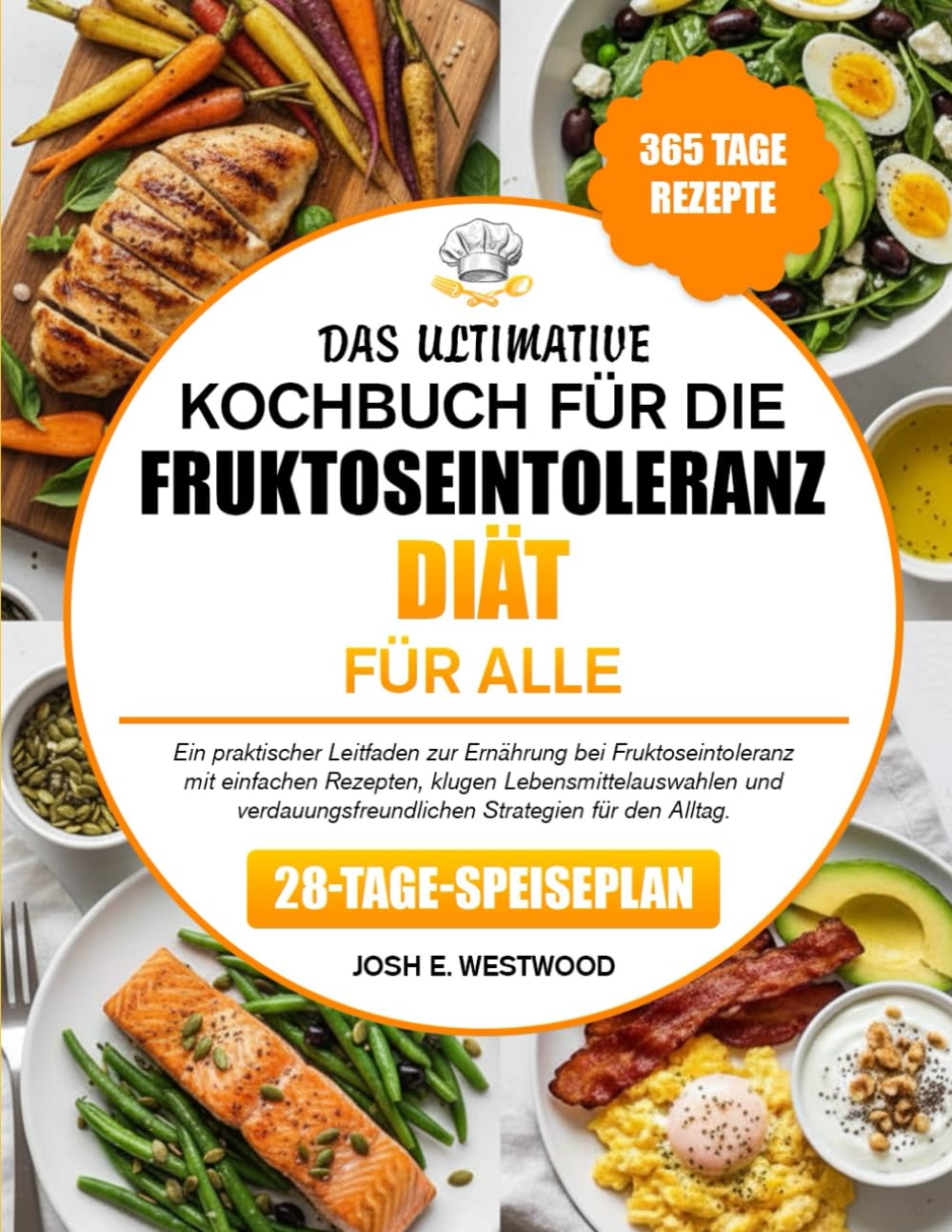 Das Ultimative Kochbuch Für Die Fruktoseintoleranz-Diät Für Alle: Ein praktischer Leitfaden zur Ernährung bei Fruktoseintoleranz mit einfachen ... Strategien für den Alltag.
