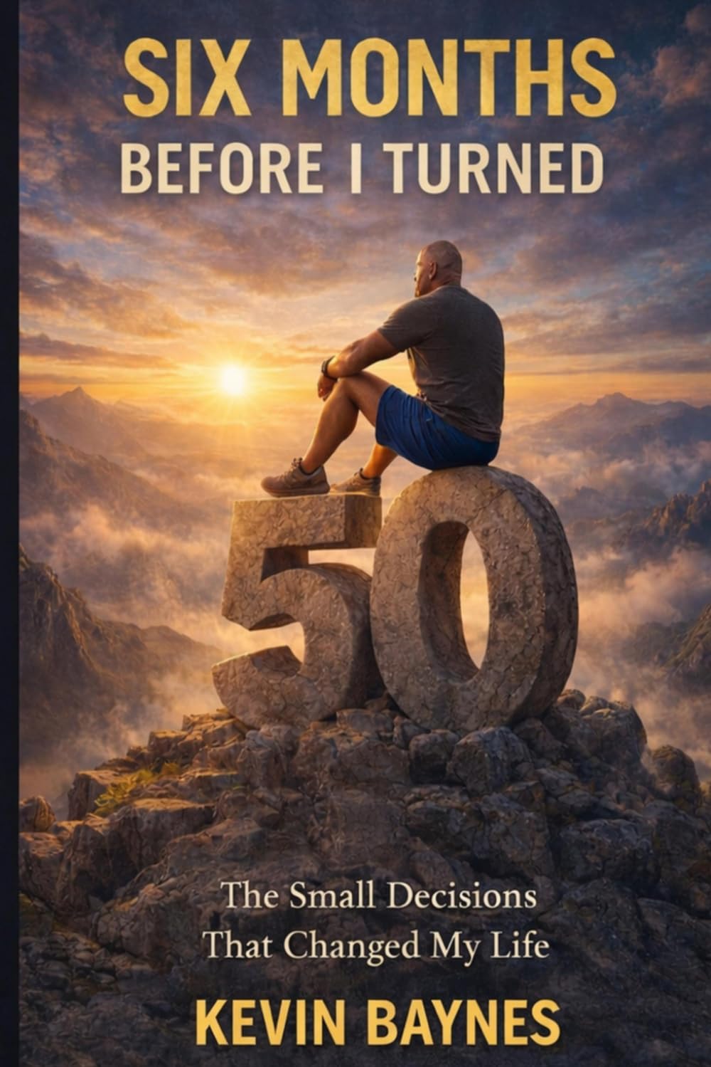 SIX MONTHS BEFORE I TURNED 50: One Decision. Every Day.