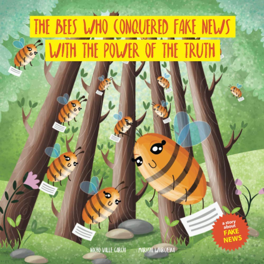 THE BEES WHO CONQUERED FAKE NEWS WITH THE POWER OF THE TRUTH: A story to help children understand the damage that fake news can do (CHILDREN IN A