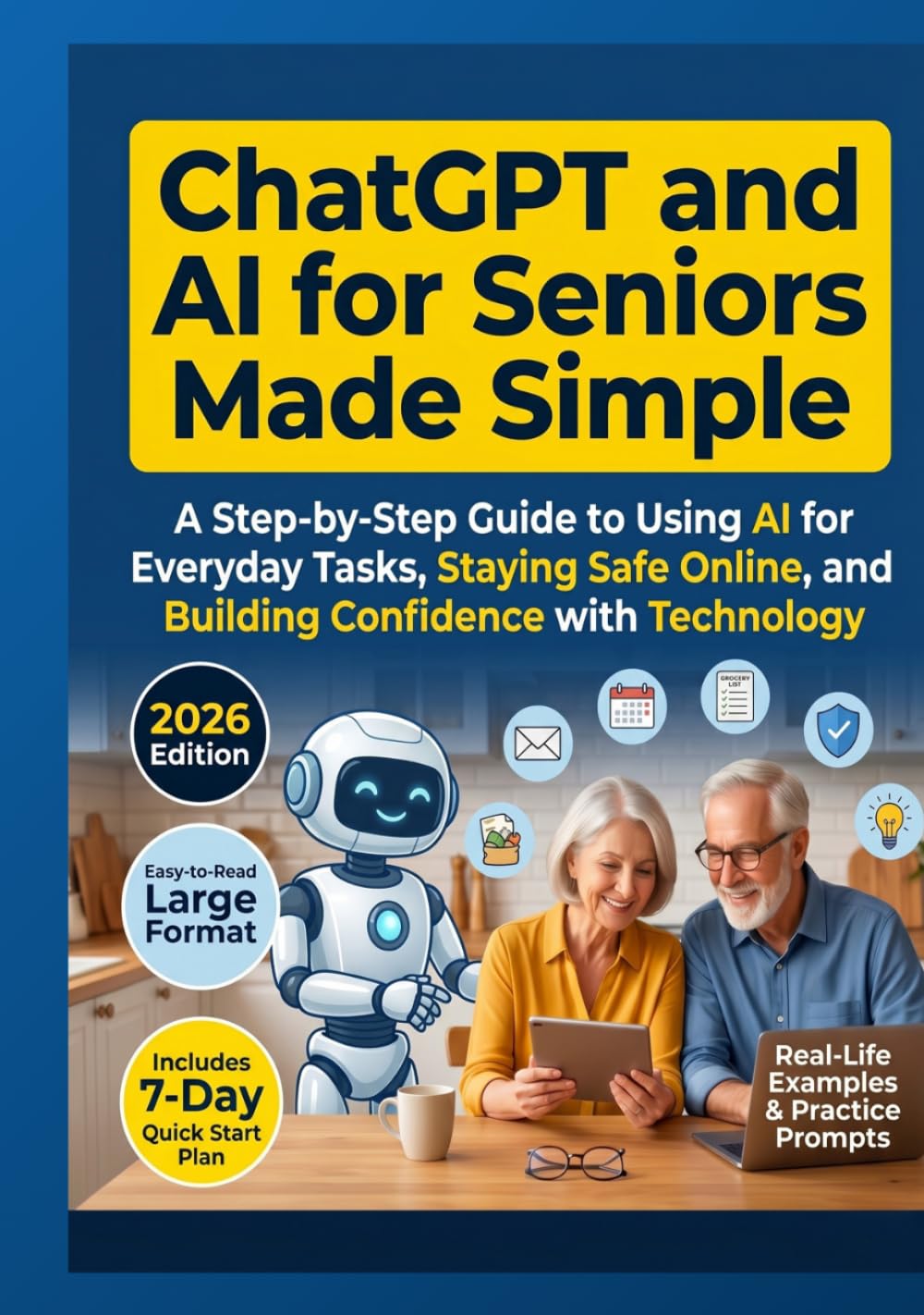 CHATGPT AND AI FOR SENIORS MADE SIMPLE: A Step-by-Step Beginner Guide to Using ChatGPT, Claude, and Gemini Safely for Everyday Tasks, Communication, Planning, and Independent Living.
