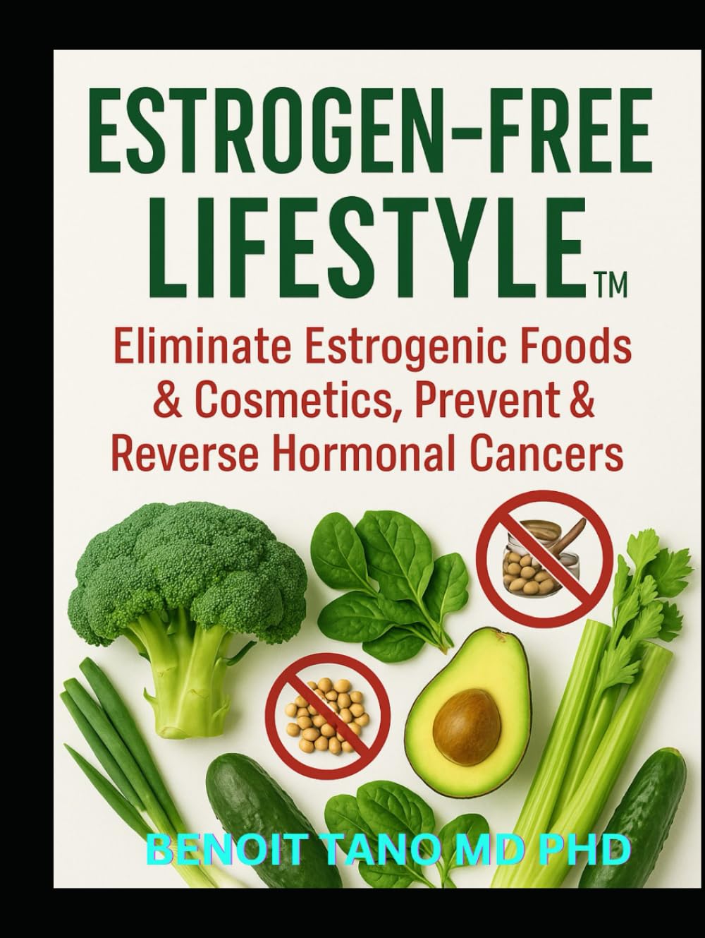 ESTROGEN-FREE LIFESTYLE™: The Definitive Guide to Eliminating Hidden Hormone Disruptors, Reversing Estrogen Dominance, and Healing the Body from the Inside Out
