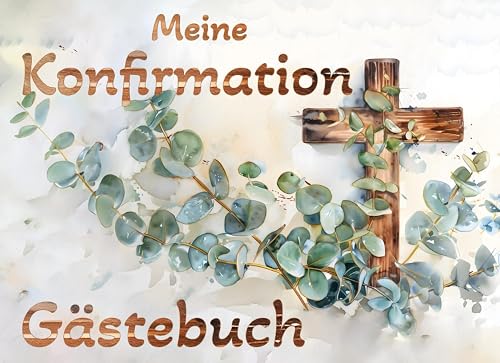 Meine Konfirmation Gästebuch: Holzkreuz und Eukalyptus auf Softcover Taschenbuch -Geschenk für Jungen und Mädchen Erinnerungsbuch für die Feier für ... Sprüche &amp; Fotos von Freunden und Familie