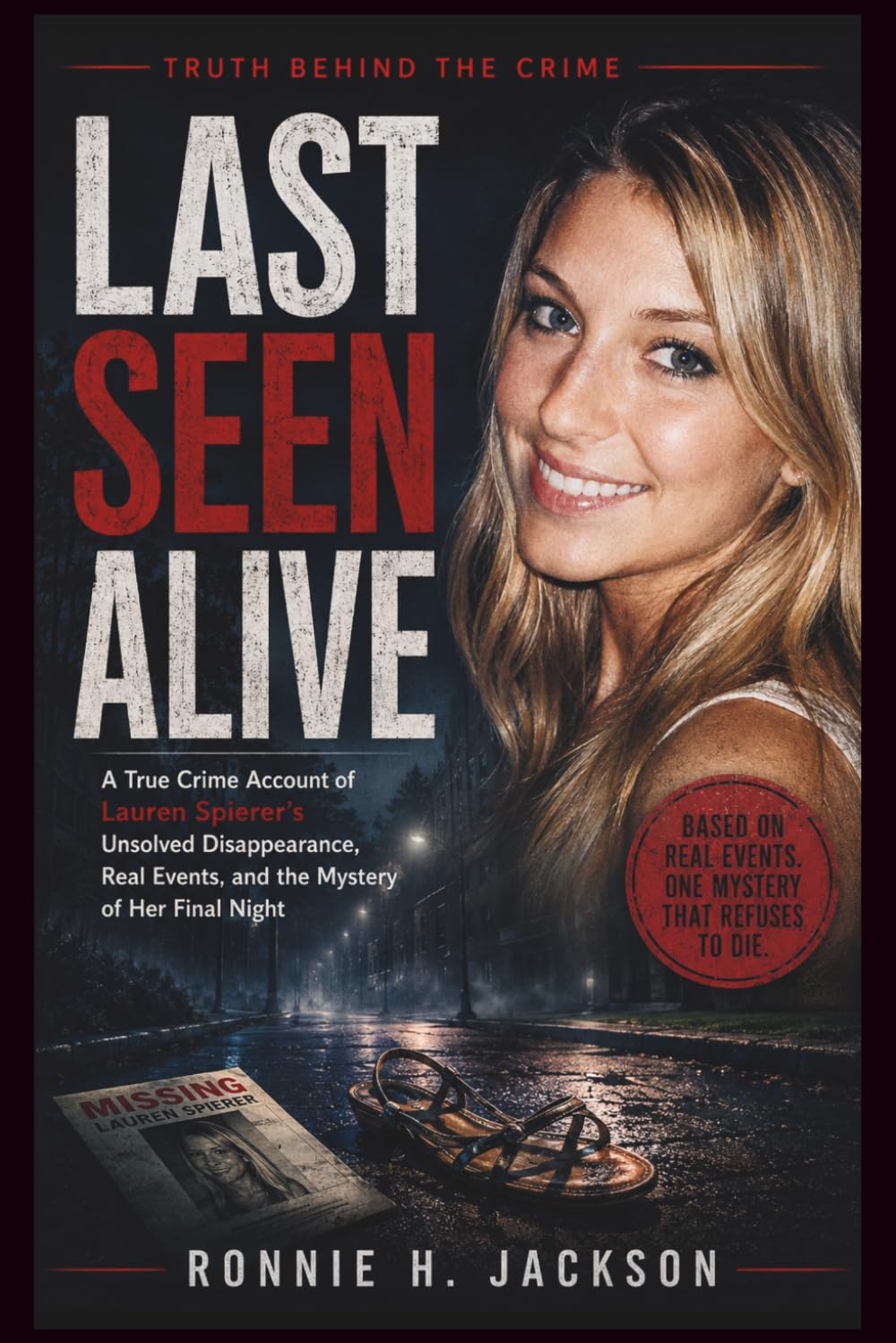 LAST SEEN ALIVE: A True Crime Account of Lauren Spierer’s Unsolved Disappearance, Real Events, and the Mystery of Her Final Night (Truth Behind the Crime)