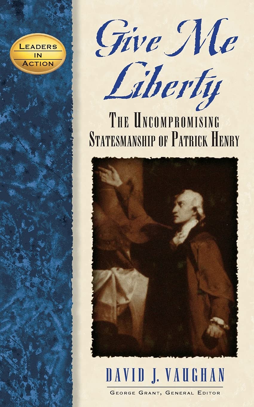 Give Me Liberty: The Uncompromising Statesmanship of Patrick Henry (Leaders in Action)