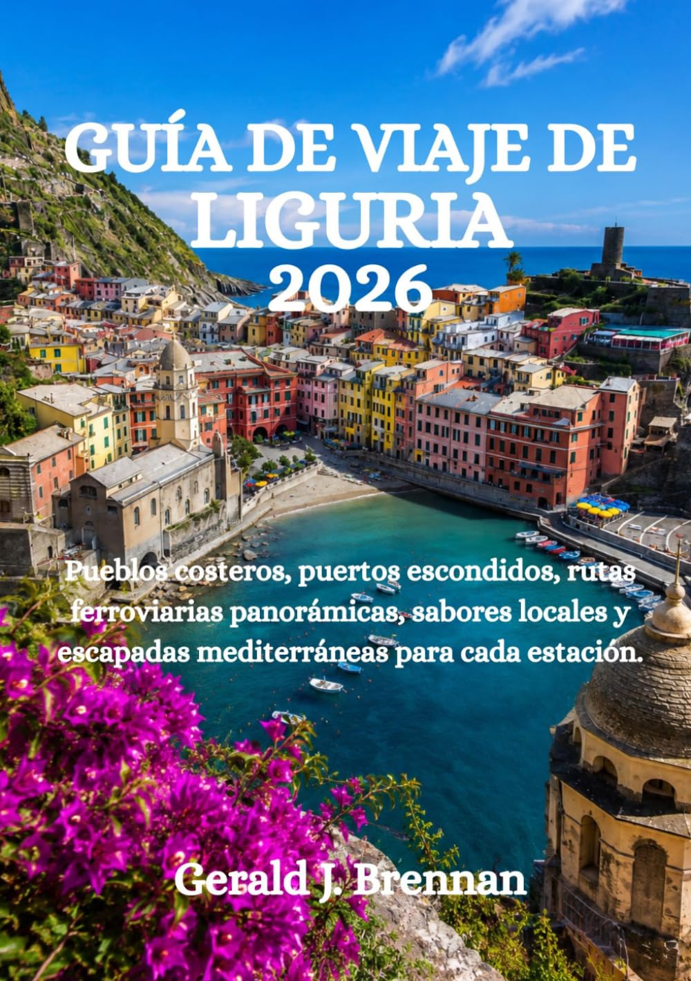 GUÍA DE VIAJE DE LIGURIA 2026: Pueblos costeros, puertos escondidos, rutas ferroviarias panorámicas, sabores locales y escapadas mediterráneas para cada estación.