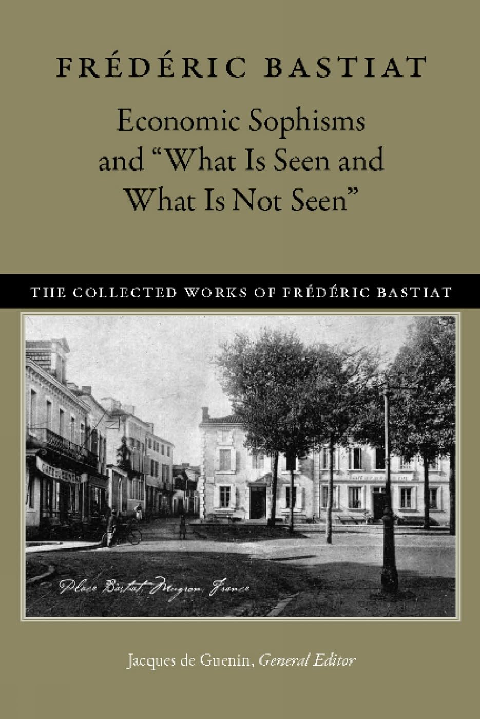 Economic Sophisms and “What Is Seen and What Is Not Seen” (The Collected Works of Frédéric Bastiat, 3)