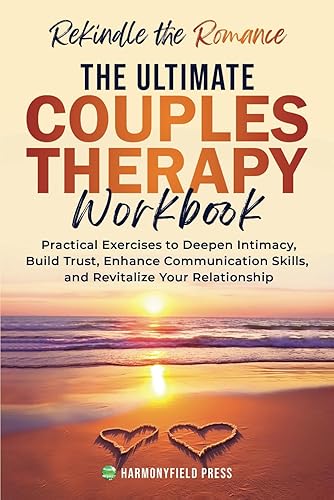 Rekindle the Romance: The Ultimate Couples Therapy Workbook: Practical Exercises to Deepen Intimacy, Build Trust, Enhance Communication Skills, and Revitalize Your Relationship