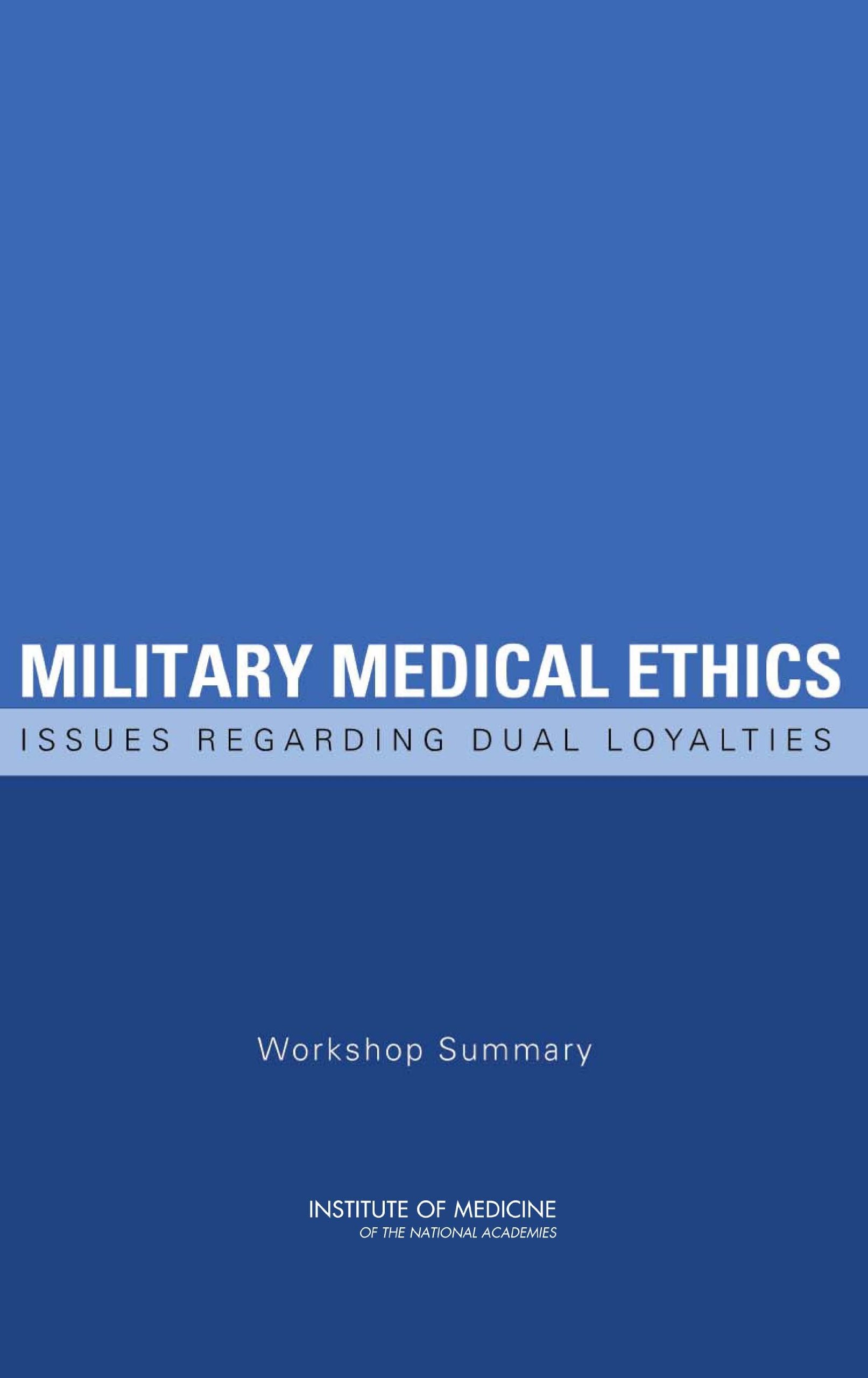 Military Medical Ethics: Issues Regarding Dual Loyalties: Workshop Summary