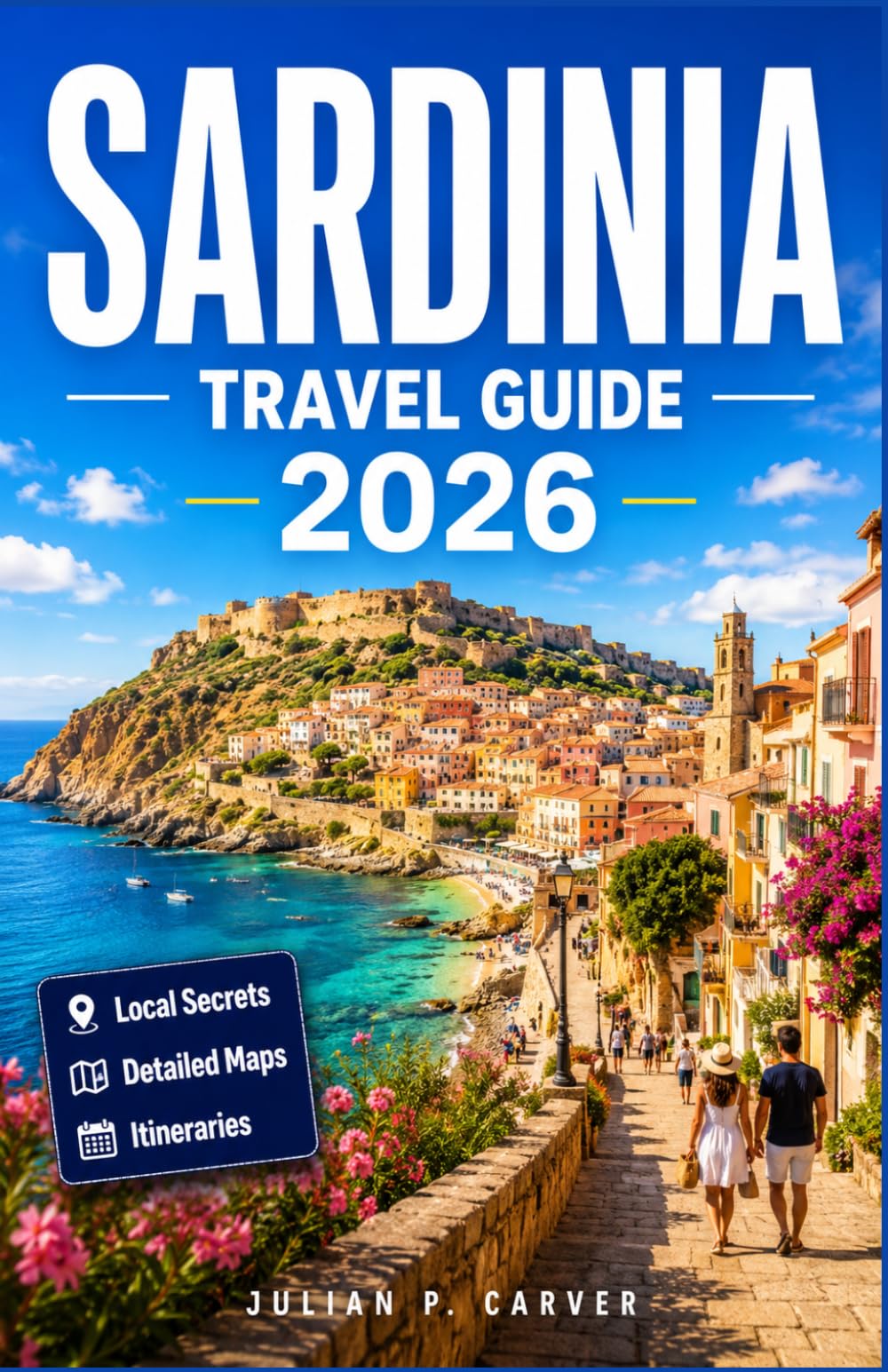 SARDINIA TRAVEL GUIDE 2026: Discover Hidden Beaches, Ancient Villages, and Local Food. Your Island Companion with Scenic Itineraries and Coastal Gems