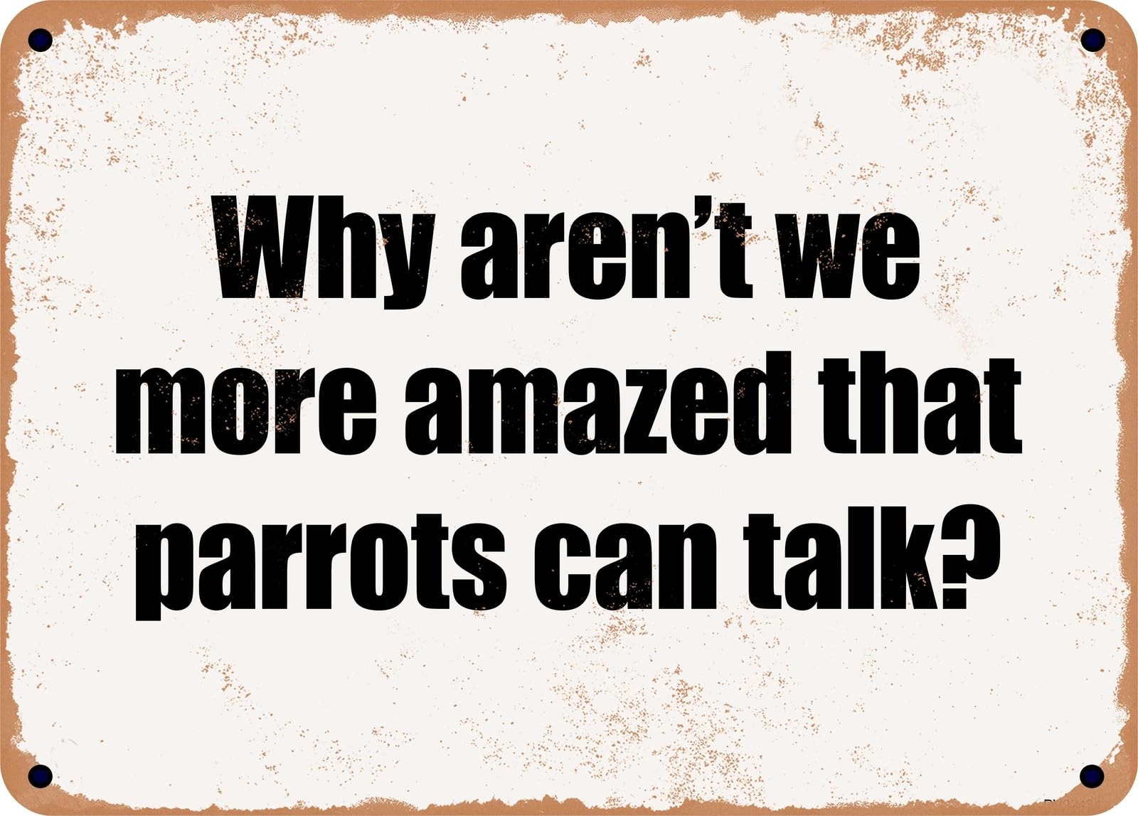 Miaomansenstore Metal Sign - Why Aren't We More Amazed That Parrots Can Talk? Home Decor