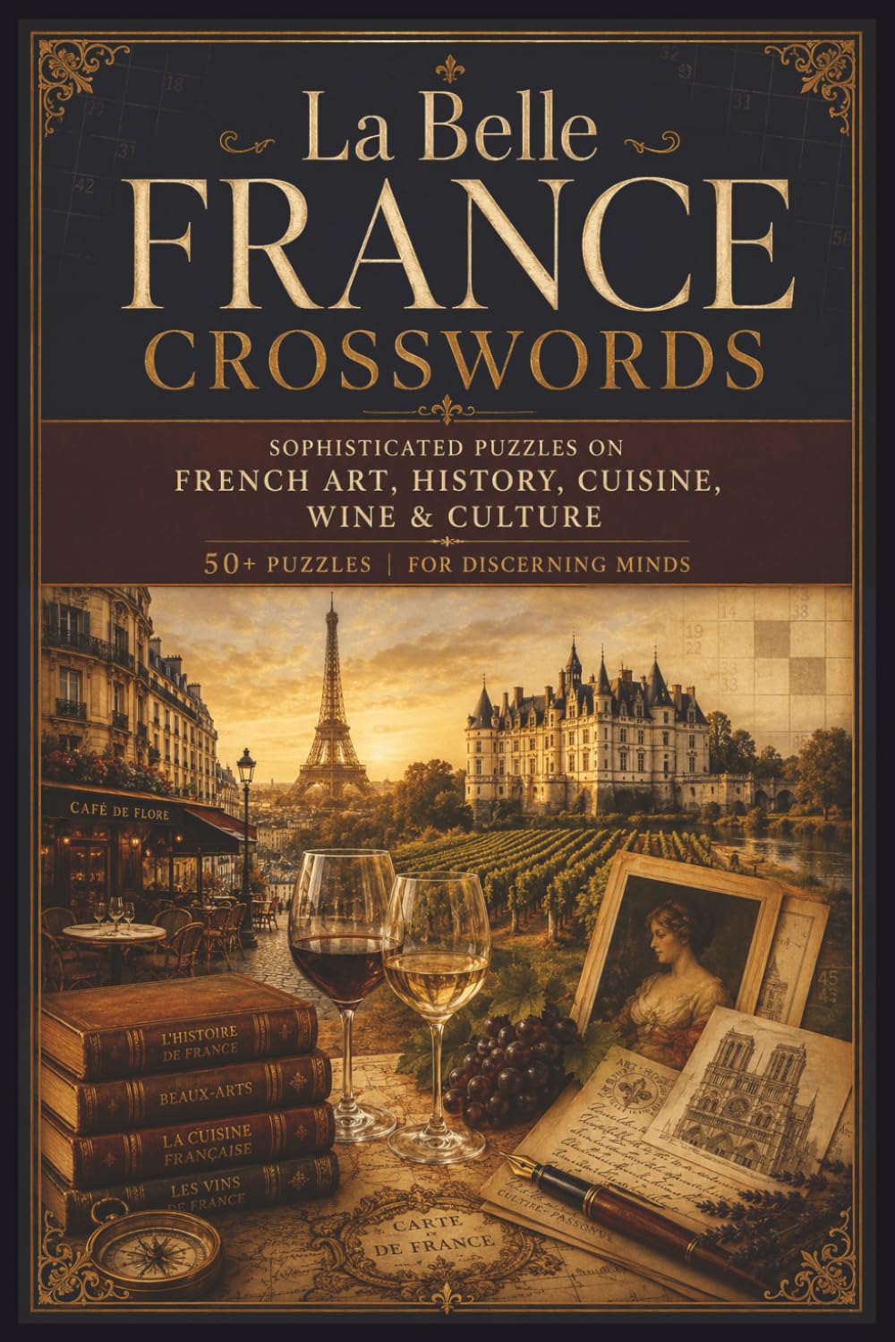 La Belle France Crosswords: Sophisticated Puzzles on French Art, History, Cuisine, Wine & Culture | 50+ Puzzles | For Discerning Minds
