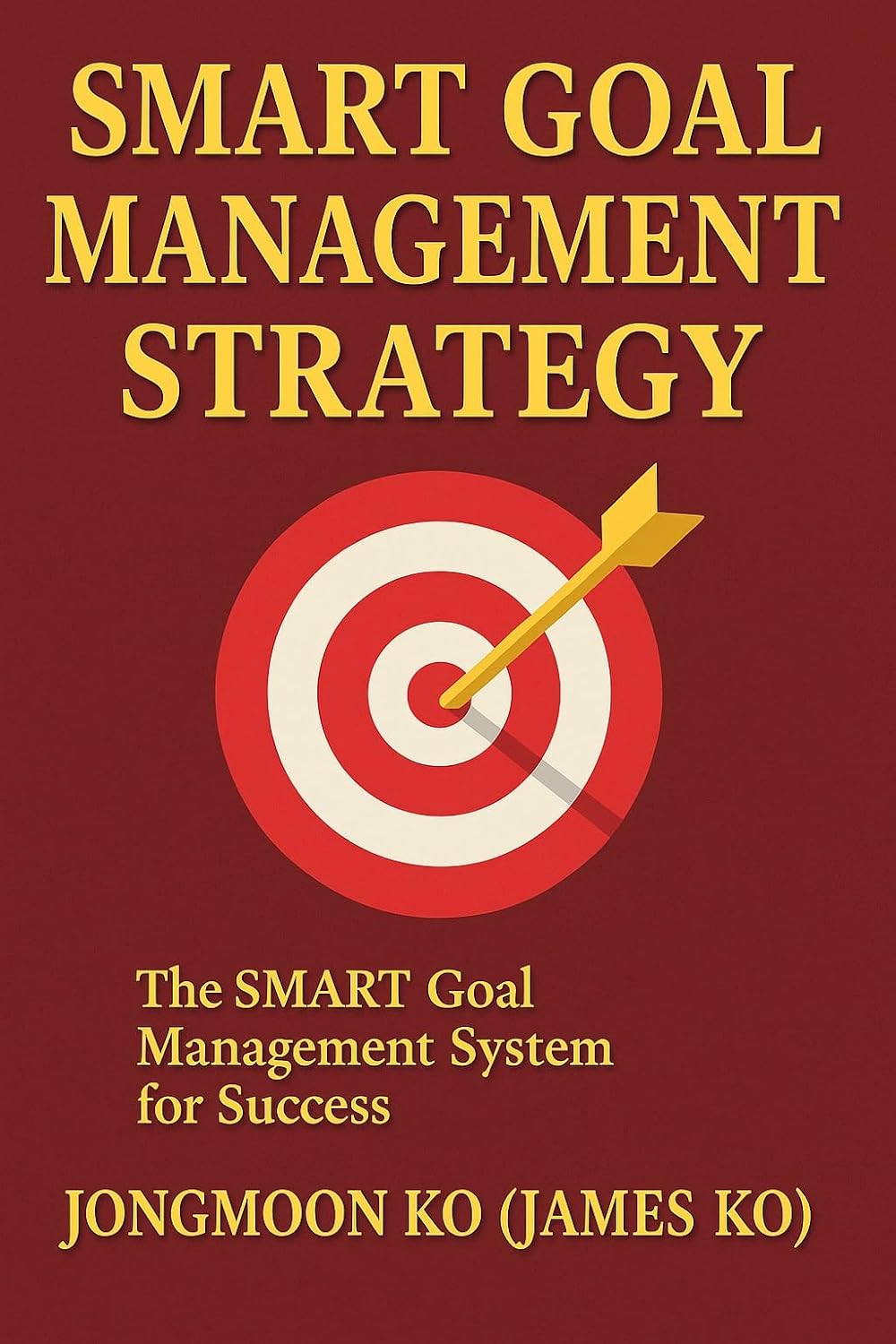 Smart Goal Management Strategy : The SMART Goal Management System for Success