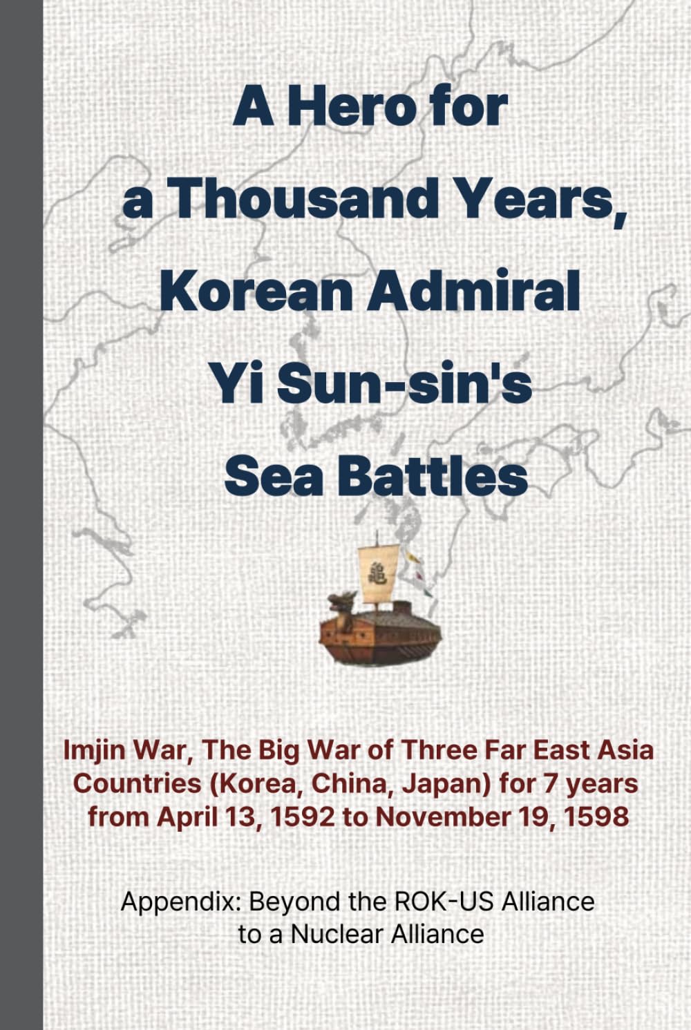 A Hero for a Thousand Years, Korean Admiral Yi Sun-sin's Sea Battles: Imjin War, The Big War of Three Far East Asia Countries (Korea, China, Japan) for 7 years
