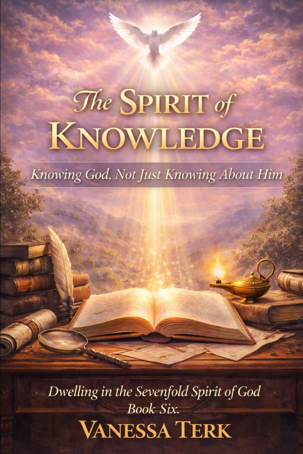 The Spirit of Knowledge: Knowing God, Not Just Knowing About Him: 6 (Dwelling in the Sevenfold Spirit of God)