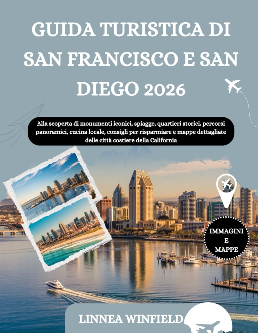 GUIDA TURISTICA DI SAN FRANCISCO E SAN DIEGO 2026: Alla scoperta di monumenti iconici, spiagge, quartieri storici, percorsi panoramici, cucina locale, ... delle città costiere della California