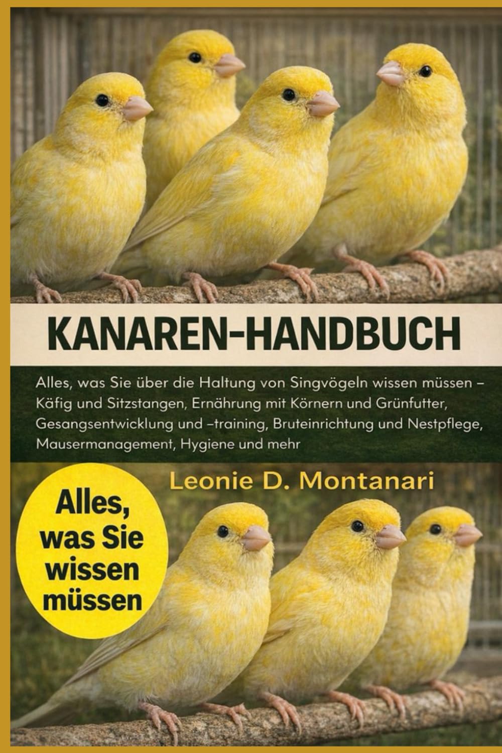 KANAREN-HANDBUCH: Alles, was Sie über die Haltung von Singvögeln wissen müssen – Käfig und Sitzstangen, Ernährung mit Körnern und Grünfutter, ... Mausermanagement, Hygiene und mehr