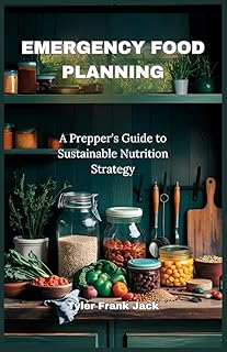 EMERGENCY FOOD PLANNING: A Prepper's Guide to Sustainable Nutrition Strategy