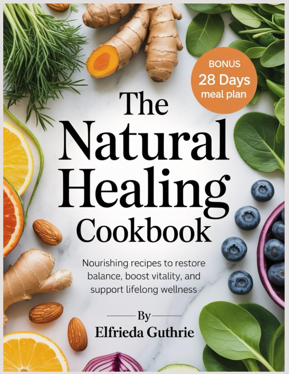 The Natural Healing Cookbook: Nourishing Recipes to Restore Balance, Boost Vitality, and Support Lifelong Wellness