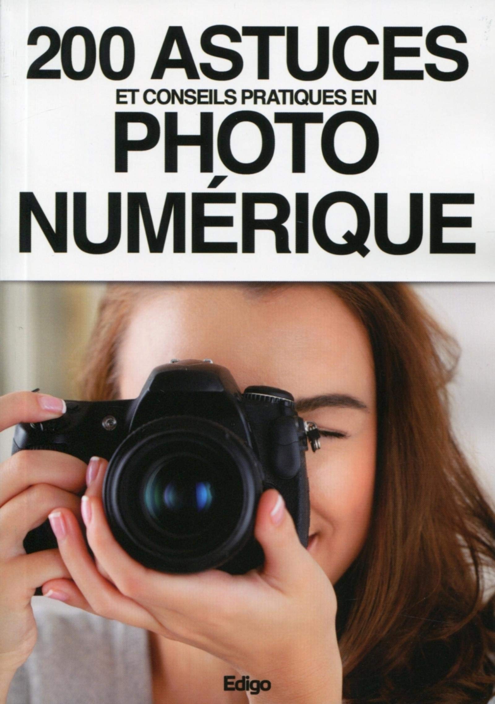 200 astuces et conseils pratiques en photo numérique Collectif Edigo