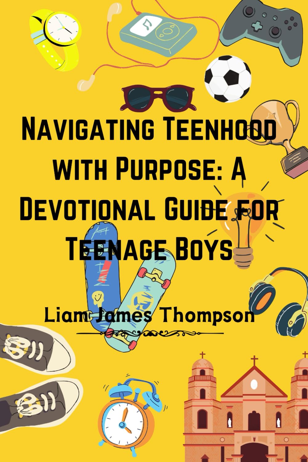 Navigating Teenhood with Purpose: A Daily Devotional Guide for Teen Boys Ages 12-16: Building a Strong Foundation of Faith | The teen boy guide towards a life of purpose, confidence, and success