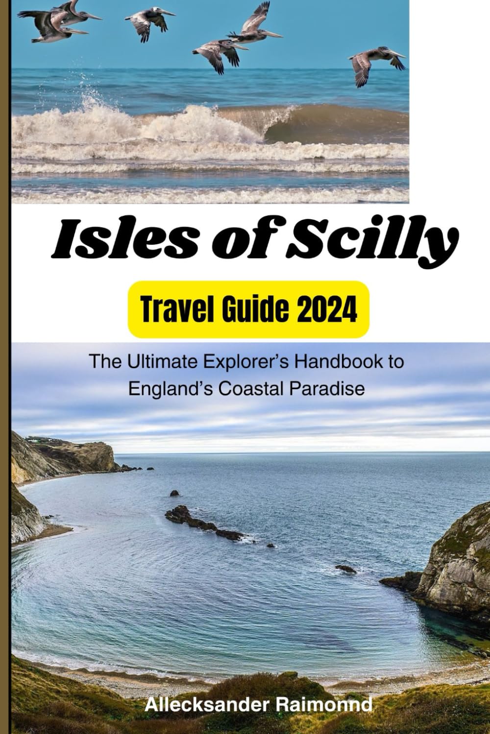 Isles of Scilly Travel Guide 2024: The Ultimate Explorer's Handbook to England's Coastal Paradise. (Travel Guides)