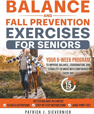 BALANCE AND FALL PREVENTION EXERCISES FOR SENIORS: Your 6-Week Program to Improve Balance, Coordination, and Stability—to Move with Confidence Every Day (Senior Exercises: Move Strong, Live Healthy)