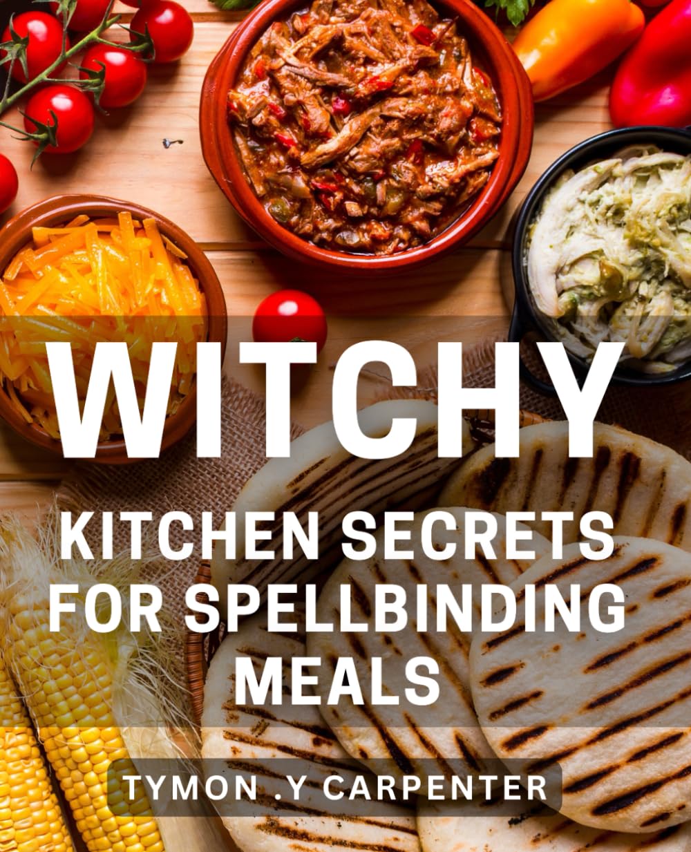 Witchy Kitchen Secrets for Spellbinding Meals: Unlocking the Magic of Powerful Ingredients for Deliciously Enchanting Dishes