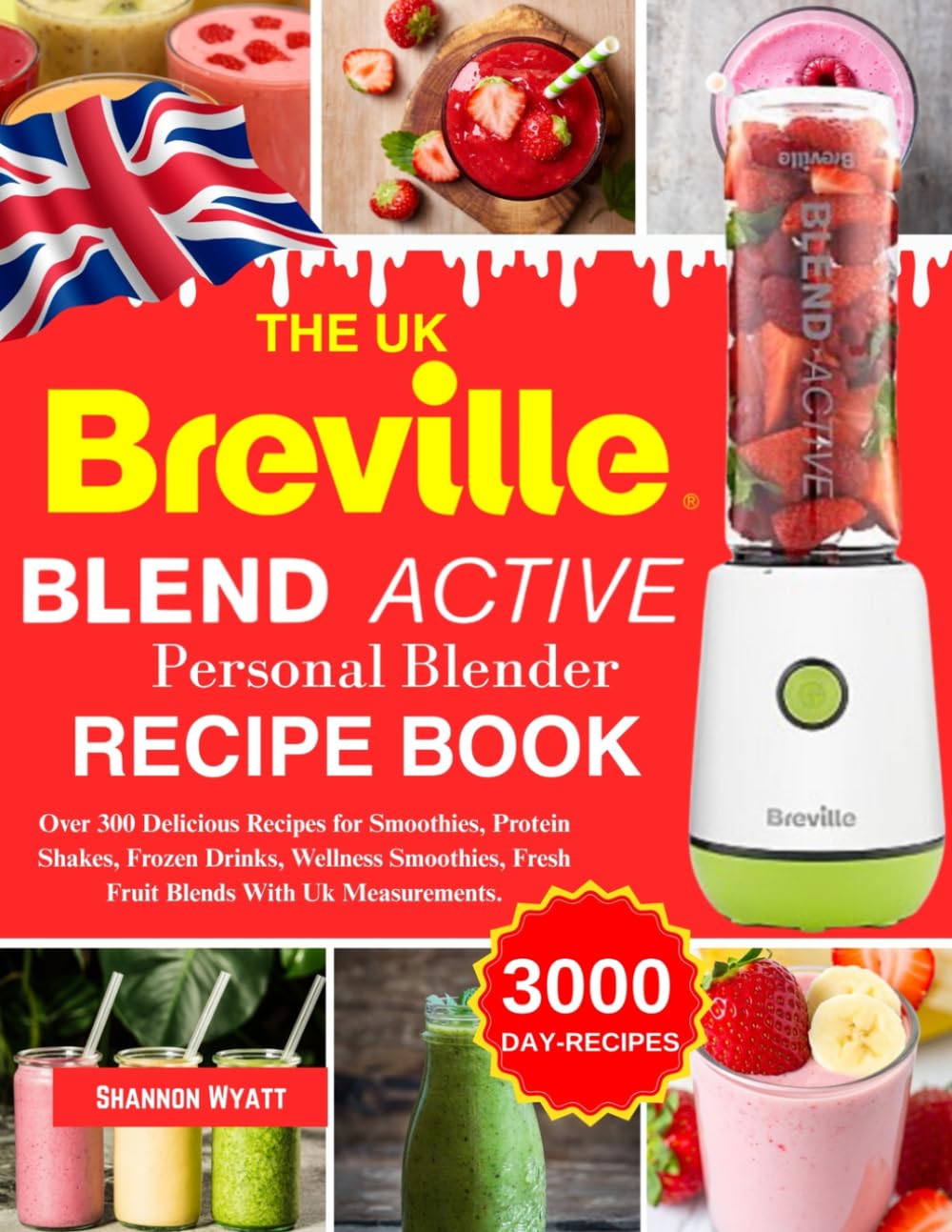 The UK Breville Blend Active Personal Blender Recipe Book: Over 300 Delicious Recipes for Smoothies, Protein Shakes, Frozen Drinks, Wellness Smoothies, Fresh Fruit Blends With Uk Measurements.