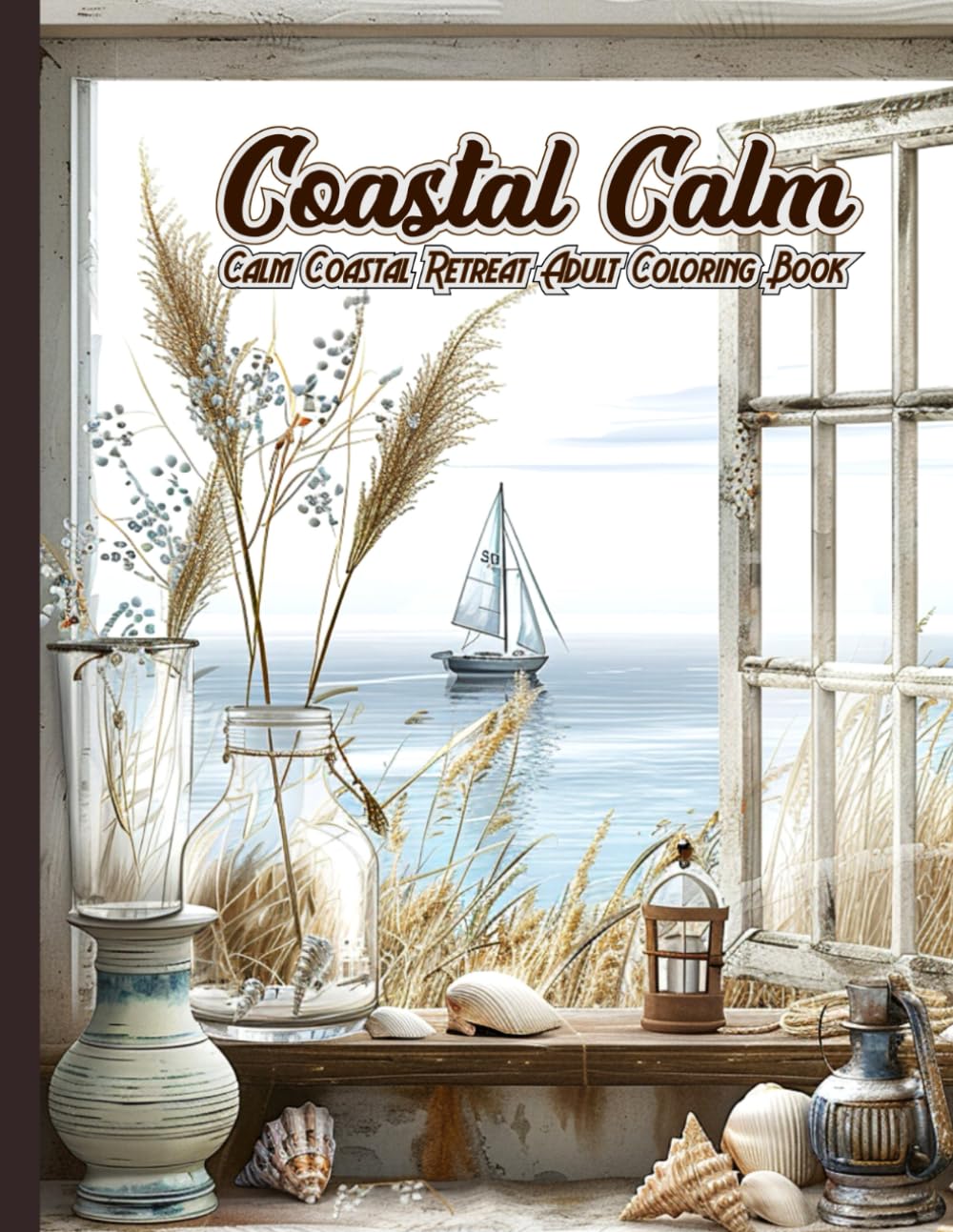 Coastal Calm Coloring Book: Relaxation and mindfulness coloring book for adults featuring Peaceful Lighthouses Tranquil ocean waves Beach Cottages sailboats Illustrations