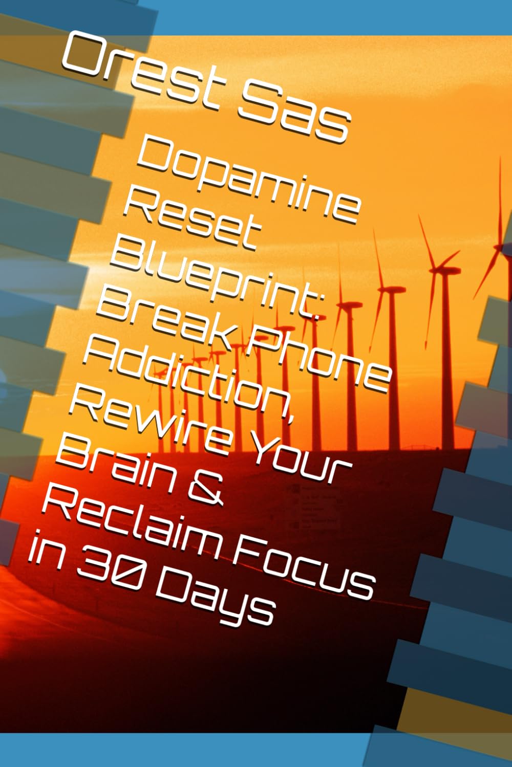 Dopamine Reset Blueprint: Break Phone Addiction, Rewire Your Brain & Reclaim Focus in 30 Days
