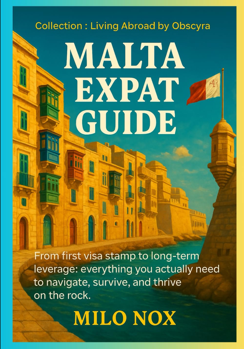 Malta Expat Guide: From first visa stamp to long-term leverage: everything you actually need to navigate, survive, and thrive on the rock. (Living Abroad by Obscyra)