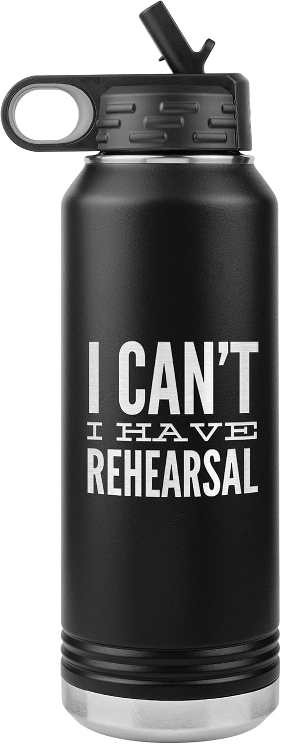 Musical Theater Water Bottle for Actor I Can't I Have Rehearsal Insulated Tumbler 32oz BPA Free
