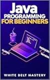 Java Programming for beginners: Learn Java Development in this illustrated step by step Coding Guide