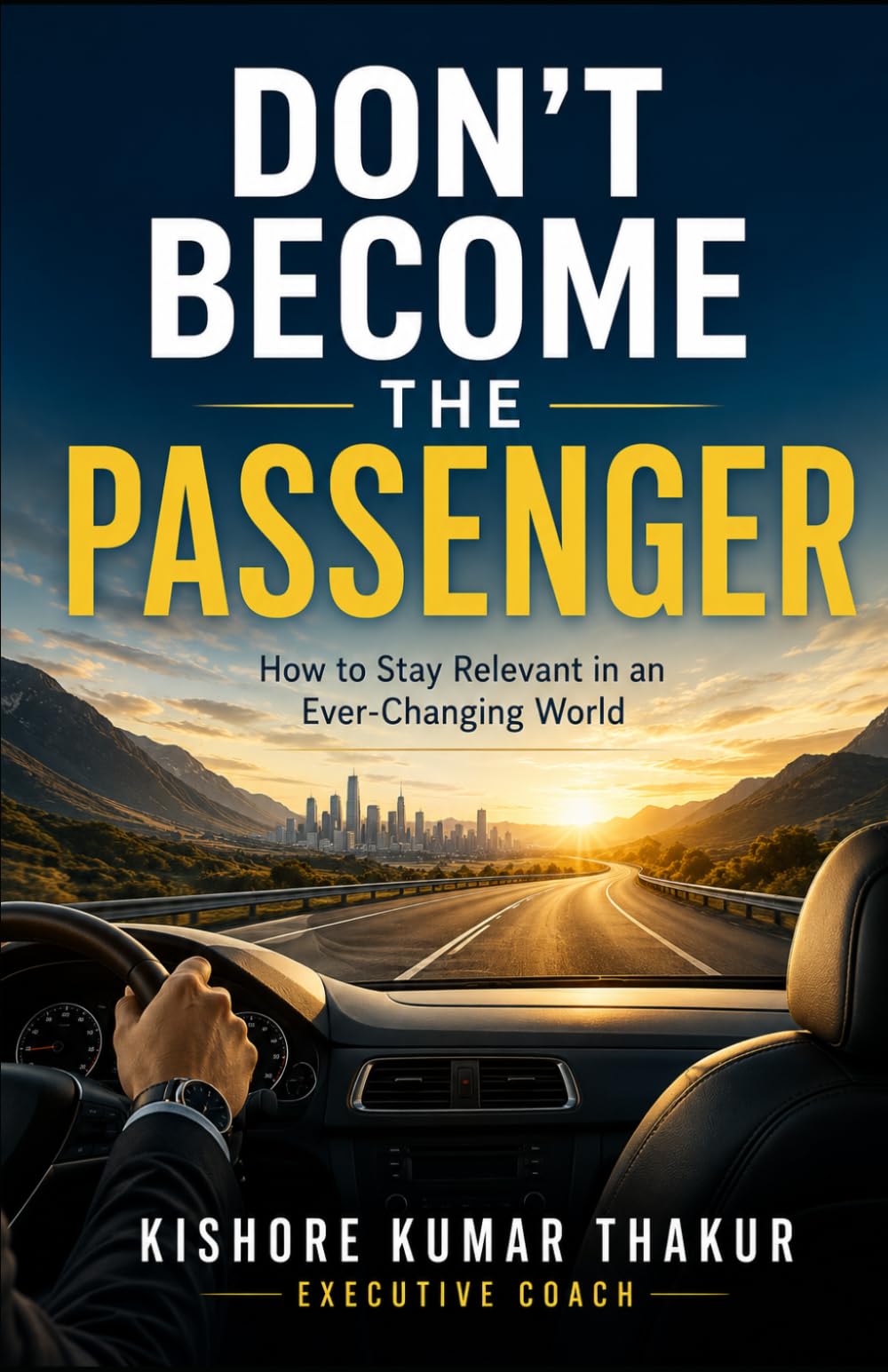 Don't Become the Passenger: How to Stay Relevant in an Ever - Changing World