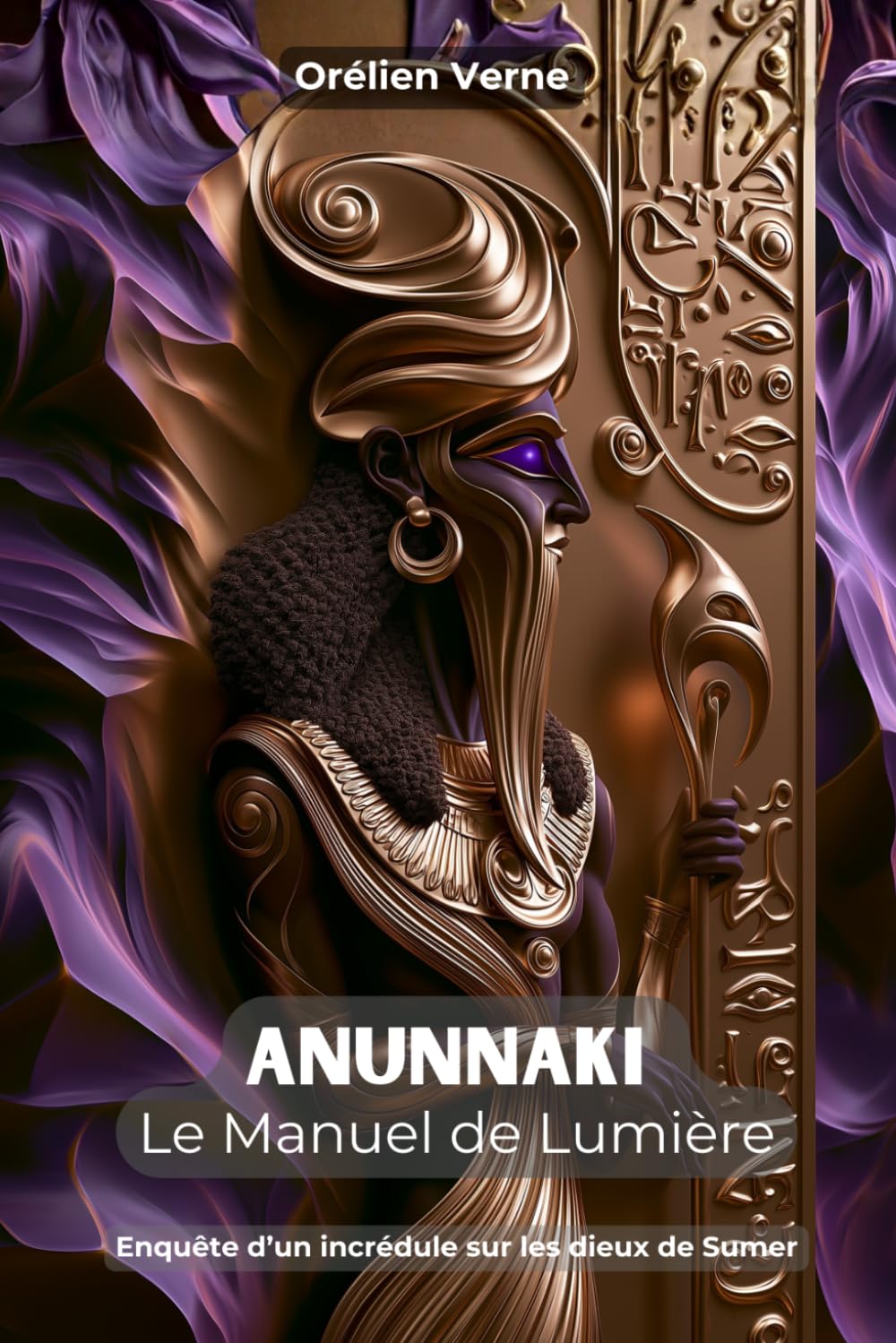 ANUNNAKI : Le Manuel de Lumière: Enquête d’un incrédule sur Nibiru et les dieux de Sumer