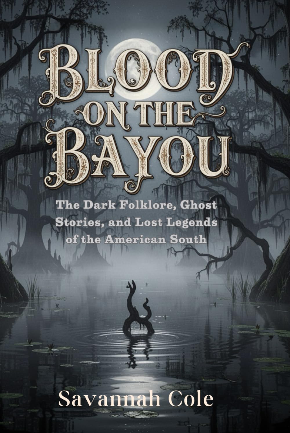 Blood on the Bayou: The Dark Folklore, Ghost Stories, and Lost Legends of the American South