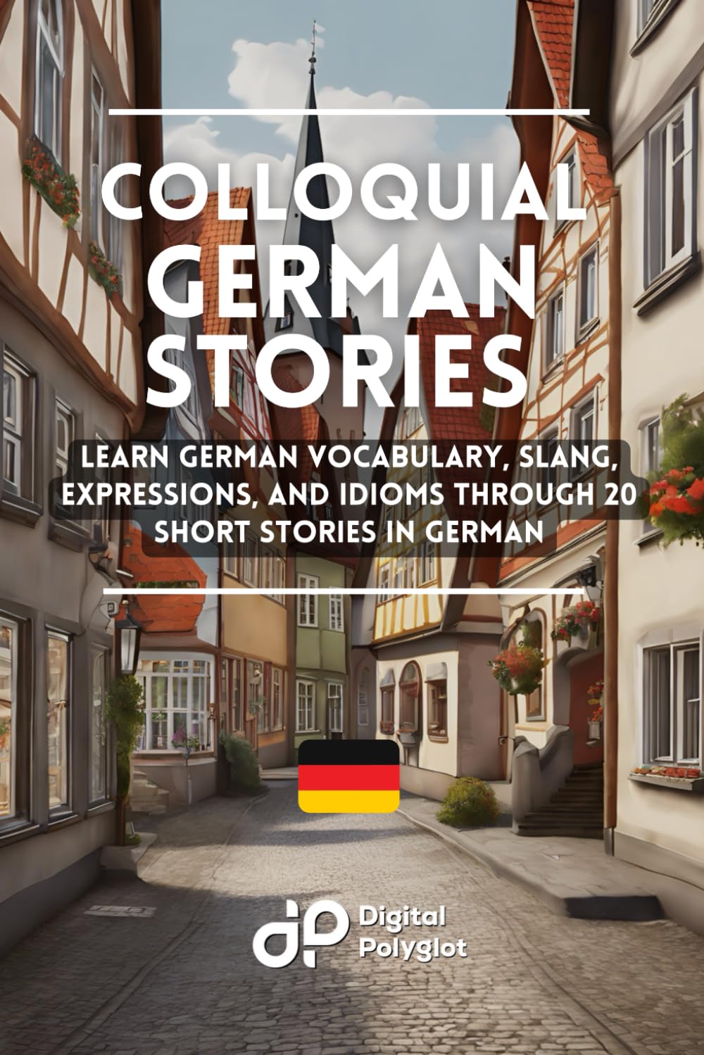 Colloquial German Stories: Learn German Vocabulary, Slang, Expressions, and Idioms through 20 Short Stories in German (German Short Stories)