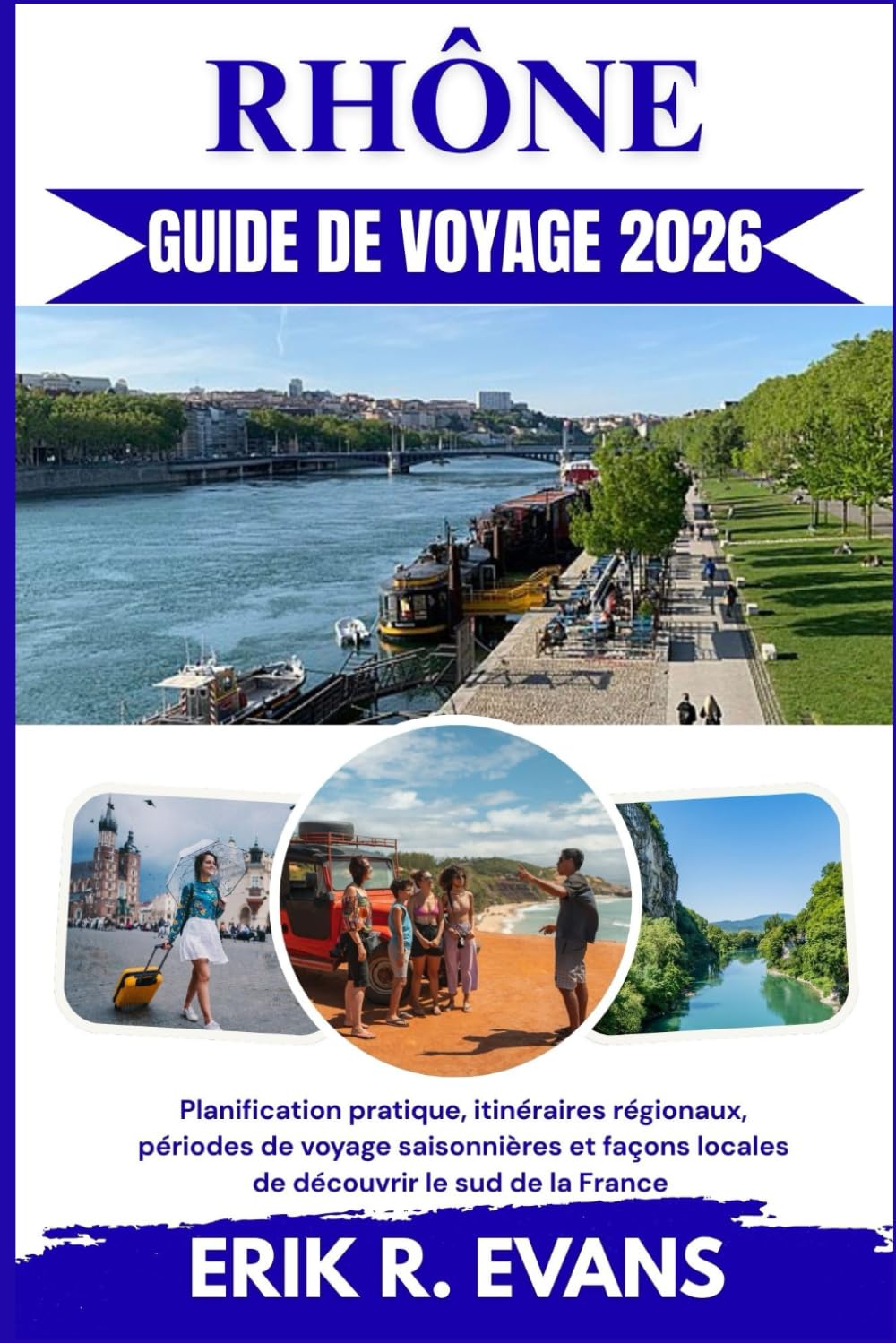 RHÔNE GUIDE DE VOYAGE 2026: Planification pratique, itinéraires régionaux, périodes de voyage saisonnières et façons locales de découvrir le sud de la France